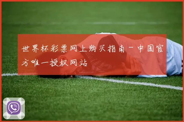 世界杯彩票网上购买指南 - 中国官方唯一授权网站