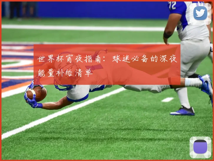 世界杯宵夜指南：球迷必备的深夜能量补给清单
