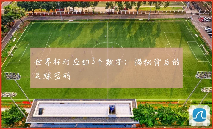 世界杯对应的3个数字：揭秘背后的足球密码