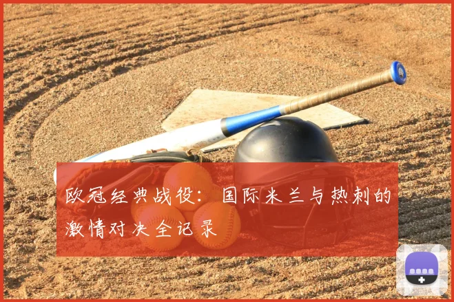 欧冠经典战役：国际米兰与热刺的激情对决全记录